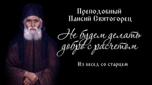 Не будем делать доброе с расчетом. Из бесед со старцем Паисием Святогорцем.