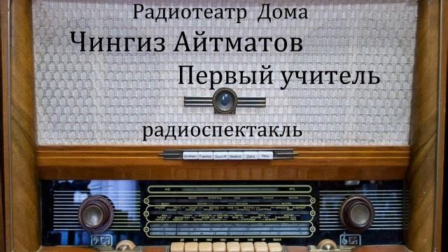 Первый учитель.  Чингиз Айтматов.  Радиоспектакль 1962год.