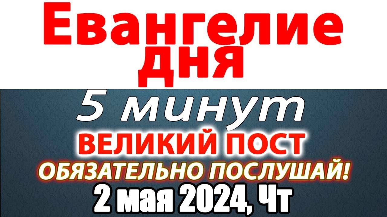 Евангелие дня с толкованием 02 мая 2024 года Четверг. Святые дня. Календарь. Великий Пост