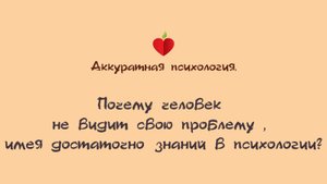 Почему человек не видит свою проблему , имея достаточно знаний в психологии?