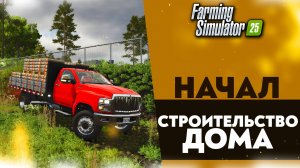 НАЧАЛ СТРОИТЕЛЬСТВО ДОМА В FARMING SIMULATOR 25