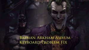 Batman Arkham Aslyum Keyboard Problem FIx
