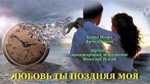 Любовь ты поздняя моя, слова Игорь Бучельников, музыка, исполнение, автор ролика Н. Ильин