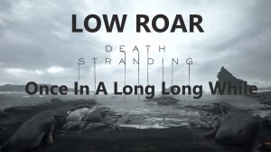 Low Roar Once In A Long Long While (From Death Stranding)