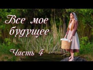 Всё моё будущие (Часть 4) / Христианский рассказ / Поэзия голос души