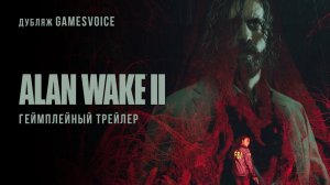 Alan Wake II — Геймплейный трейлер (Русский дубляж, GamesVoice)