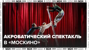 Акробатический спектакль пройдет в кинопарке "Москино" - Москва 24