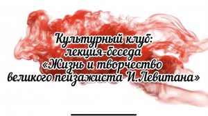 📌 Культурный клуб: лекция-беседа «Жизнь и творчество великого пейзажиста И.Левитана».