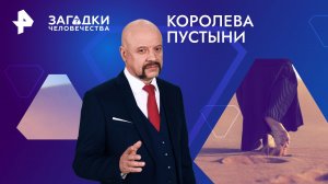 Королева пустыни — Загадки человечества с Олегом Шишкиным (12.04.2024)