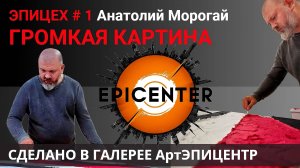 ЭПИЦЕХ 1 Анатолий Морогай: ГРОМКАЯ КАРТИНА