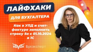 Как с 1 октября 2024 в УПД и счет-фактуре заполнить строку 5 а в 1С