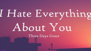 Three Days Grace - I Hate Everything About You (Lyrics)