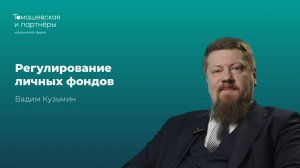 Регулирование личных фондов | Вадим Кузьмин | "Томашевская и партнеры"