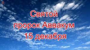 Святой пророк Аввакум. 15 декабря.