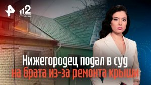 Нижегородец подал в суд на брата из-за ремонта крыши