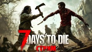 ВЫЖИВАЕМ | 7 Days to Die | СТРИМ #2