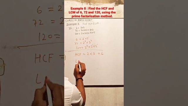 Example 8 : Find the HCF and LCM of 6, 72 and 120, using the prime factorisation﻿ method.clss -10