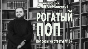 РОГАТЫЙ ПОП • Вопросы на ответы № 67