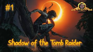 Shadow of the Tomb Raider часть 1