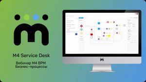 M4 Service Desk. Вебинар М4 - BPM. Бизнес -процессы.