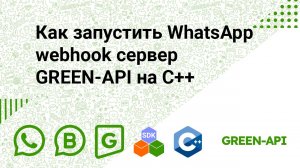 Как запустить WhatsApp webhook сервер GREEN-API на C++