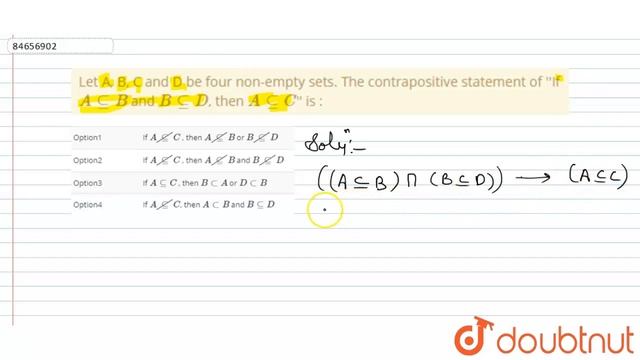 Let A, B, C and D be four non-empty sets. The contrapositive statement of ''If A sube B and B su...