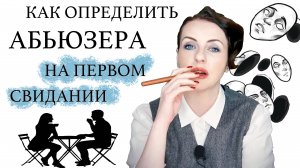 СВИДАНИЕ С АБЬЮЗЕРОМ. КОГО НАДО ОТМЕТАТЬ СРАЗУ. МАРКЕРЫ ПАТОЛОГИИ. ФРАЗЫ. ПОВЕДЕНИЕ. ОТНОШЕНИЕ