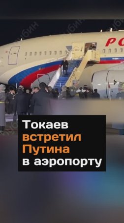 Токаев встретил Путина в аэропорту