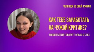 Люди всегда говорят ТОЛЬКО О СЕБЕ, как тебе заработать на критике?