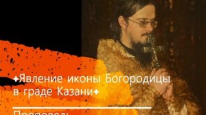 +Явление иконы Богородицы в граде Казани+ Проповедь