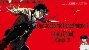 Que acaso me tienes miedo ? (Izuku Ghoul) / Cap 3