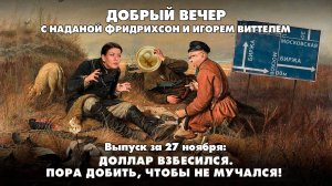 Доллар взбесился. Пора добить, чтобы не мучался! | ДОБРЫЙ ВЕЧЕР с ФРИДРИХСОН и ВИТТЕЛЕМ | 27.11.2024