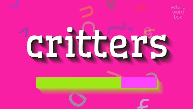 HOW TO PRONOUNCE CRITTERS?