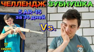 ЧЕЛЛЕНДЖ 5 AR-15 за 30 дней Vs. ЗУБНУШКА [17 серия]