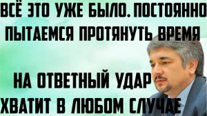 Ищенко: Постоянно пытаемся протянуть время. Всё это уже было. На ответный удар хватит в любом случае