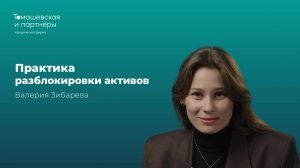 Практика разблокировки активов | Валерия Зибарева | "Томашевская и партнеры"