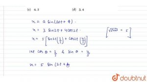 The amplitude and maximum velocity will be respectively `X= 3 sin  2t + 4  cos 2t`