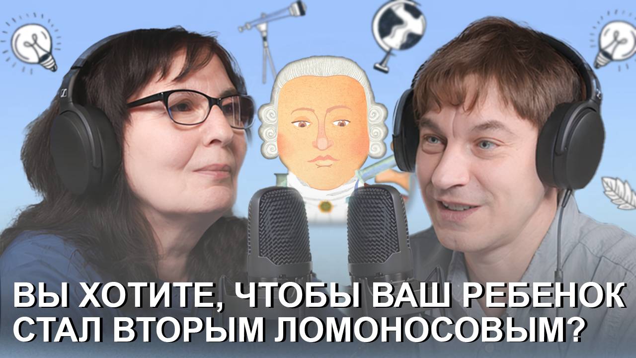 Подкаст «Суть в том, что...» Вы хотите, чтобы ваш ребенок стал вторым Ломоносовым?