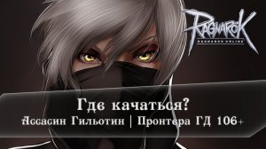 Ragnarok Online | Где качаться? | 106+ |  Ассасин Гильотин | Пронтера ГД | Motr Online | Ledo Валер