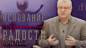 "Основание совершенной радости" - Сергей Пушков | Проповедь