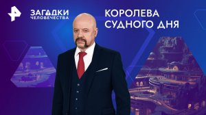 Королева судного дня — Загадки человечества с Олегом Шишкиным (17.05.2024)