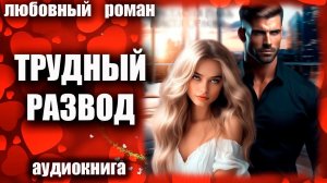 Трудный развод Любовный роман аудиокнига