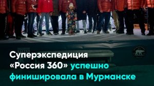 Суперэкспедиция «Россия 360» успешно финишировала в Мурманске