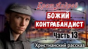 🔴ОЧЕНЬ интересный Рассказ Брат Андрей "БОЖИЙ КОНТРАБАНДИСТ" Христианский Рассказ МСЦ ЕХБ Часть 13