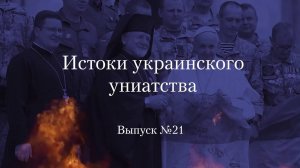 Украинство выпуск 21. Истоки украинского униатства