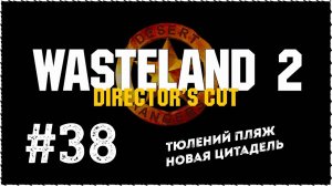 Wasteland 2 (Вестленд 2) ➤ Прохождение Часть 38 ➤ Тюлений пляж. Новая цитадель. #Wasteland2