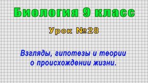 Биология 9 класс (Урок№28 - Взгляды, гипотезы и теории о происхождении жизни.)