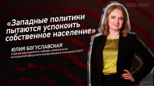 "Западные политики пытаются успокоить собственное население" - Юлия Богуславская