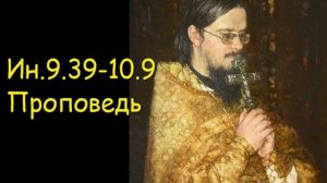 Ин.9.39-10.9 Проповедь