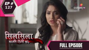 Silsila Badalte Rishton Ka | सिलसिला बदलते रिश्तों का | Episode 127 | Full Episode
